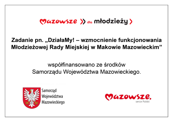 Zadanie pn. „DziałaMy! – wzmocnienie funkcjonowania Młodzieżowej Rady Miejskiej w Makowie Mazowieckim”