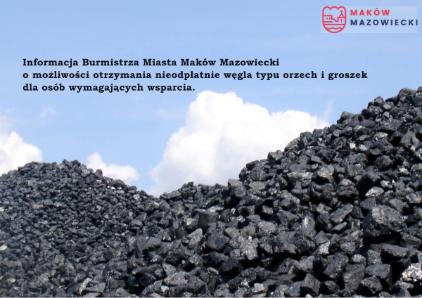 Informacja Burmistrza Miasta Maków Mazowiecki o możliwości otrzymania nieodpłatnie węgla typu orzech i groszek dla osób wymagających wsparcia